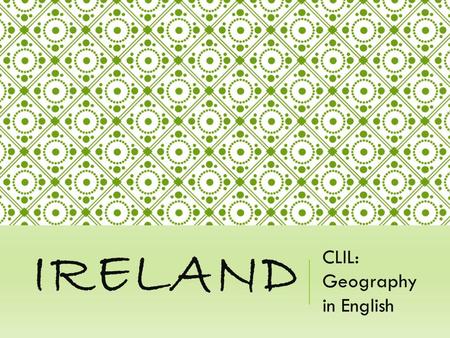 IRELAND CLIL: Geography in English. IRELAND ID CARD Name: EIRE / IRELAND Capital: DUBLIN Monetary unit: EURO Government: REPUBLIC Languages: ENGLISH +