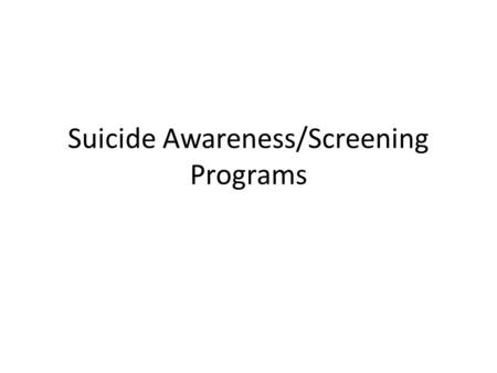Suicide Awareness/Screening Programs. Youth Mental Health First Aid Designed for adults who regularly interact with young people Focus is on how to help.