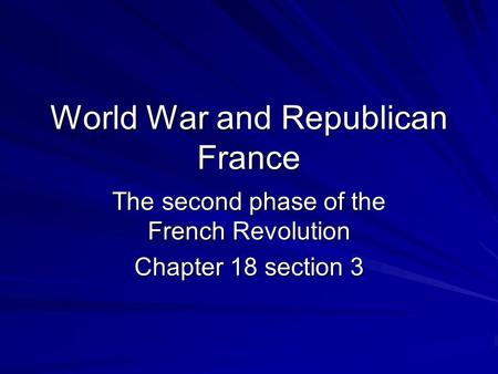World War and Republican France The second phase of the French Revolution Chapter 18 section 3.