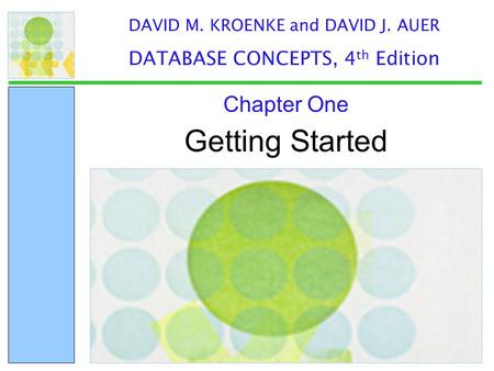 Getting Started Chapter One DAVID M. KROENKE and DAVID J. AUER DATABASE CONCEPTS, 4 th Edition.