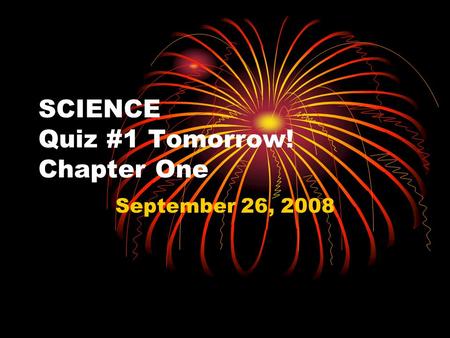 SCIENCE Quiz #1 Tomorrow! Chapter One September 26, 2008.