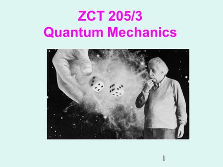 1 ZCT 205/3 Quantum Mechanics. 2 General issues You can pose your question through SMS during the lecture, but I prefer you raise your questions in the.