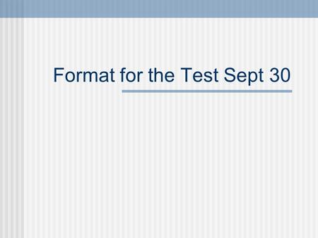 Format for the Test Sept 30. Format for the Test 3 Sections 1) 10 short answer questions (20%) 2) 10 Long answer questions (40%) 3) 2 document questions.