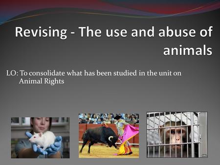LO: To consolidate what has been studied in the unit on Animal Rights.