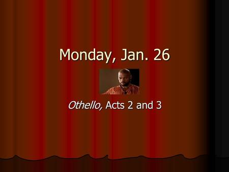 Monday, Jan. 26 Othello, Acts 2 and 3. Today Comments about Macbeth Comments about Macbeth Great Chain of Being in Othello Great Chain of Being in Othello.