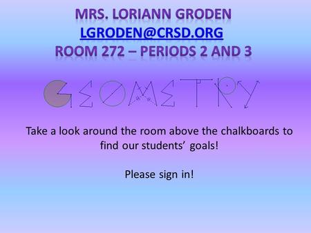 Take a look around the room above the chalkboards to find our students’ goals! Please sign in!