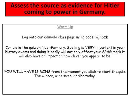 Warm Up Log onto our edmodo class page using code: wjn6zk Complete the quiz on Nazi Germany. Spelling is VERY important in your history exams and doing.