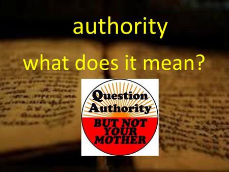 What does it mean? authority. Authority of the Bible To describe in what way the Bible has authority To explain why the Bible has authority To explain.