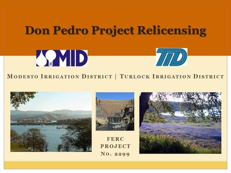 M ODESTO I RRIGATION D ISTRICT | T URLOCK I RRIGATION D ISTRICT FERC PROJECT N O. 2299 Don Pedro Project Relicensing.