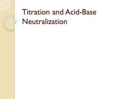 Titration and Acid-Base Neutralization. Acid Base Neutralization Reaction Acid + Base  Water + Salt Ex: HCl + NaOH  H 2 O + NaCl.