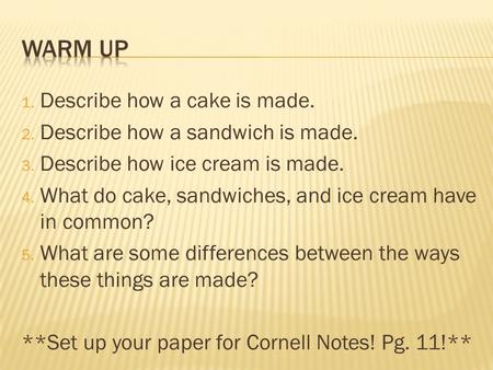 1. Describe how a cake is made. 2. Describe how a sandwich is made. 3. Describe how ice cream is made. 4. What do cake, sandwiches, and ice cream have.