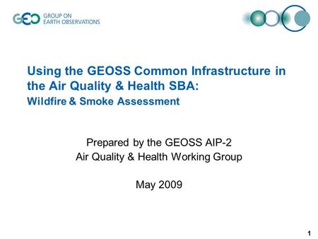 1 Using the GEOSS Common Infrastructure in the Air Quality & Health SBA: Wildfire & Smoke Assessment Prepared by the GEOSS AIP-2 Air Quality & Health Working.