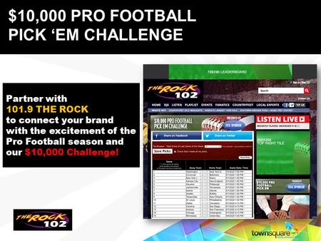 Partner with 101.9 THE ROCK to connect your brand with the excitement of the Pro Football season and our $10,000 Challenge! Proprietary & Confidential.