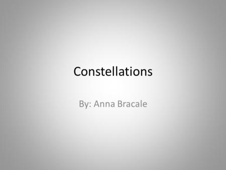 Constellations By: Anna Bracale. Constellations A constellation is what astronomers call an asterism. An asterism is a group of celestial bodies (usually.