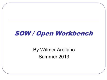 SOW / Open Workbench By Wilmer Arellano Summer 2013.