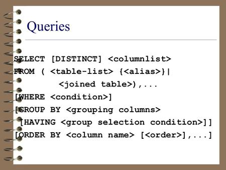 Queries SELECT [DISTINCT] FROM ( { }| ),... [WHERE ] [GROUP BY [HAVING ]] [ORDER BY [ ],...]