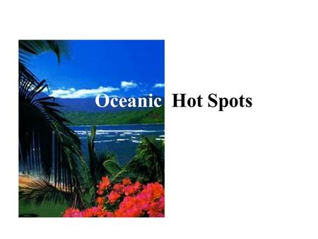 Oceanic Hot Spots. A Chain of Volcanoes is created by the moving plate: The hotspot stays in one place while the plate moves over it Click here for.