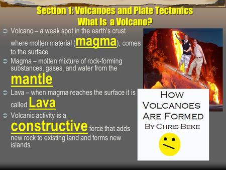 Section 1: Volcanoes and Plate Tectonics What Is a Volcano?