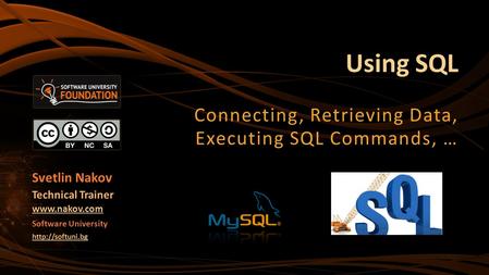 Using SQL Connecting, Retrieving Data, Executing SQL Commands, … Svetlin Nakov Technical Trainer  Software University