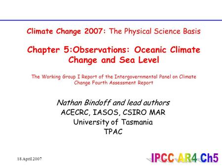18 April 2007 Climate Change 2007: The Physical Science Basis Chapter 5:Observations: Oceanic Climate Change and Sea Level The Working Group I Report of.