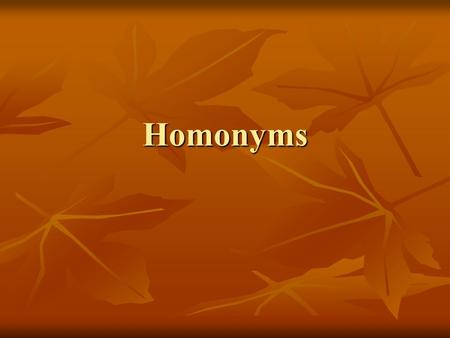 Homonyms. Homonyms are words that sound alike but have different meanings. The following words are examples of homonyms: to, too, two great, grate heard,