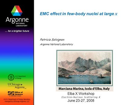 EMC effect in few-body nuclei at large x Patricia Solvignon Argonne National Laboratory Elba X Workshop Electron-Nucleus Scattering X June 23-27, 2008.