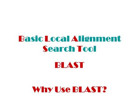 Basic Local Alignment Search Tool BLAST Why Use BLAST?