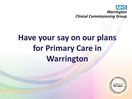 Have your say on our plans for Primary Care in Warrington.