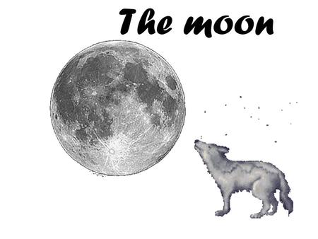 The moon. Earth rotates at 15 o / hour What occurs.What we see.