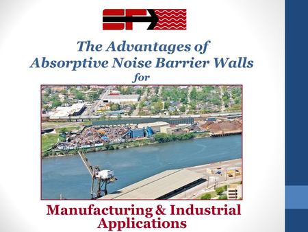 The Advantages of Absorptive Noise Barrier Walls for Manufacturing & Industrial Applications.