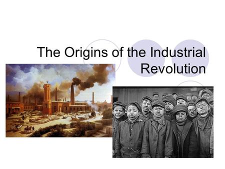 The Origins of the Industrial Revolution. Agricultural Rev. brought about the Industrial Rev.