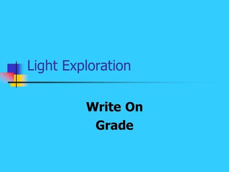 Light Exploration Write On Grade. Learner Expectation Content Standard: 14.0 Energy The student will investigate energy and its uses. Learning Expectations: