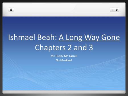 Ishmael Beah: A Long Way Gone Chapters 2 and 3 Mr. Rush/ Mr. Farrell Go Muskies!