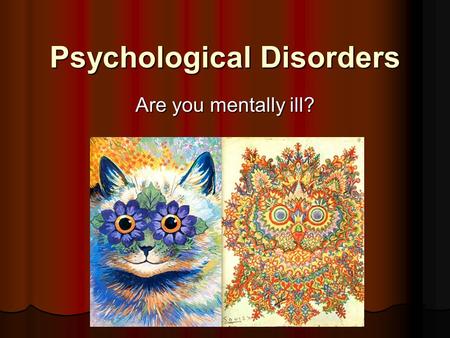 Psychological Disorders Are you mentally ill?. How do we classify psychological disorders? Diagnostic and Statistical Manual of Mental Disorders (DSM)