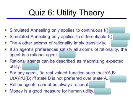 Quiz 6: Utility Theory  Simulated Annealing only applies to continuous f(). False  Simulated Annealing only applies to differentiable f(). False  The.