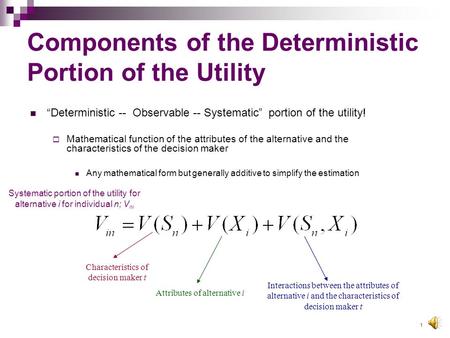 1 Components of the Deterministic Portion of the Utility “Deterministic -- Observable -- Systematic” portion of the utility!  Mathematical function of.