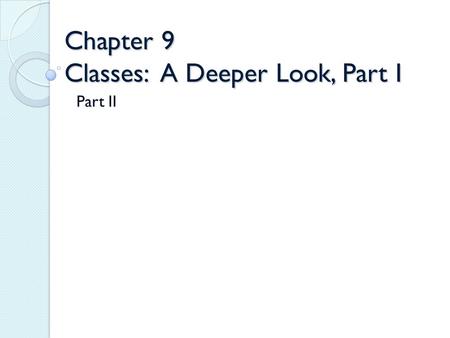 Chapter 9 Classes: A Deeper Look, Part I Part II.