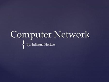 { Computer Network By: Julianna Heskett.  Two or more computers working together, sharing data.  There are three different types: LAN, MAN, WAN. What.