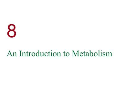 8 An Introduction to Metabolism.