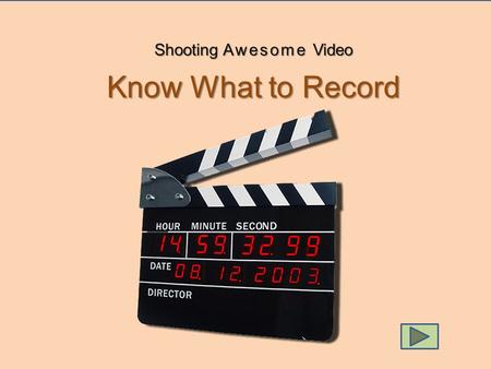 Know What to Record Shooting Awesome Video Know What to Record.