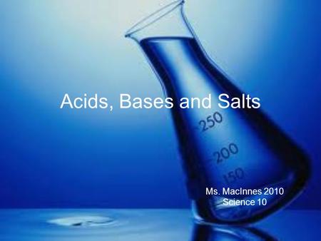 Acids, Bases and Salts Ms. MacInnes 2010 Science 10.