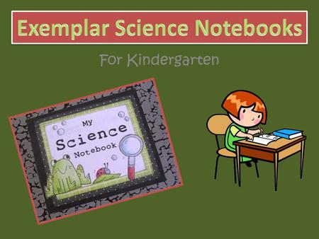 For Kindergarten. A Science Notebook is a tool that we use for recording experiments, inquiries, investigations and observations. The date is at the top.