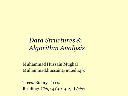 Data Structures & Algorithm Analysis Muhammad Hussain Mughal Trees. Binary Trees. Reading: Chap.4 (4.1-4.2) Weiss.