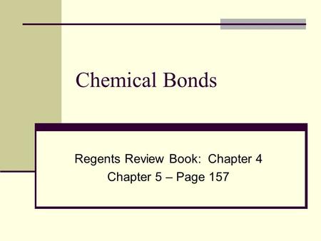 Chemical Bonds Regents Review Book: Chapter 4 Chapter 5 – Page 157.