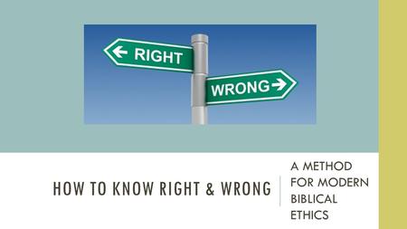 HOW TO KNOW RIGHT & WRONG A METHOD FOR MODERN BIBLICAL ETHICS.