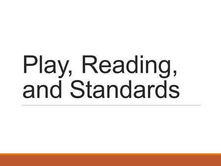 Play, Reading, and Standards. WA Early Learning Guidelines, and Brain Science Language, Literacy/Writing, & Cognition Ages 0-1Listen and attend to language.