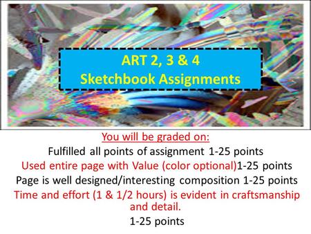 Sketchbook Homework You will be graded on: Fulfilled all points of assignment 1-25 points Used entire page with Value (color optional)1-25 points Page.