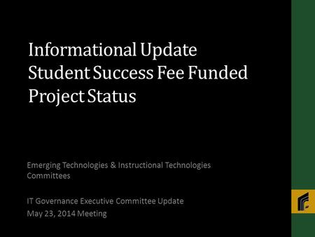 Informational Update Student Success Fee Funded Project Status Emerging Technologies & Instructional Technologies Committees IT Governance Executive Committee.
