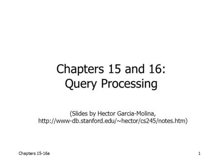 Chapters 15-16a1 (Slides by Hector Garcia-Molina,  Chapters 15 and 16: Query Processing.