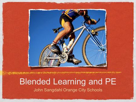 Blended Learning and PE John Sangdahl Orange City Schools.